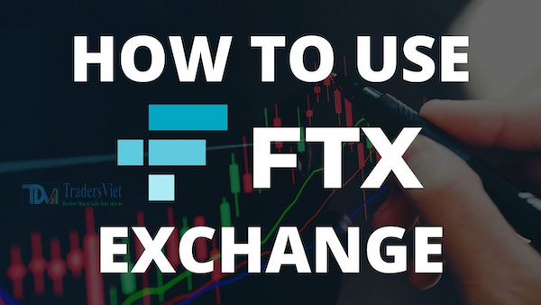 Hướng dẫn chi tiết cách sử dụng giao dịch tại FTX