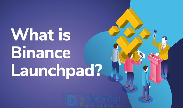 Binance launchpad là gì? Cách sử dụng Binance cho người mới